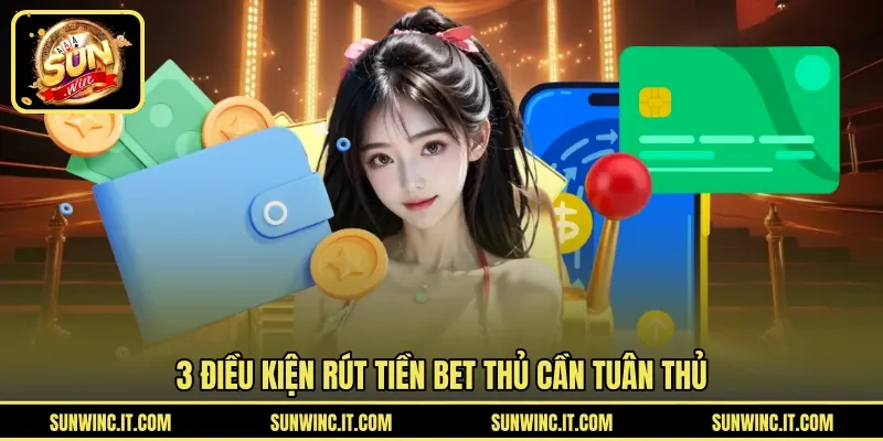 3 điều kiện rút tiền bet thủ cần tuân thủ