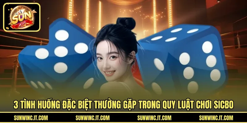 3 tình huống đặc biệt thường gặp trong quy luật chơi sicbo