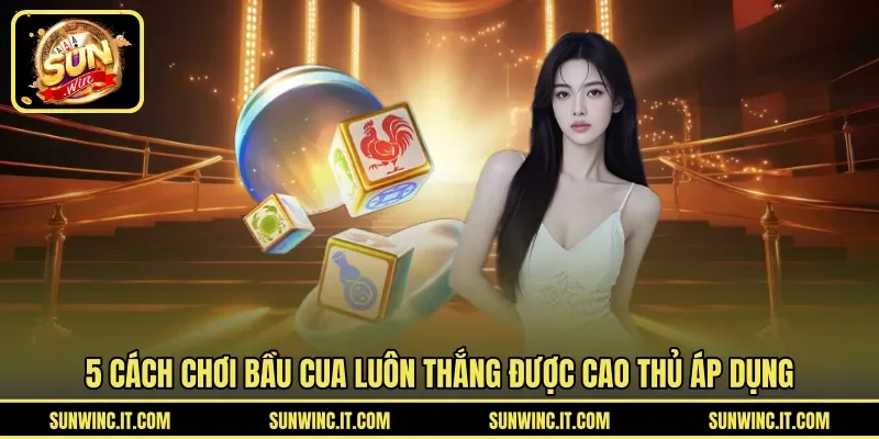 5 cách chơi bầu cua luôn thắng được cao thủ áp dụng