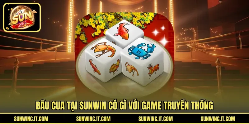 Bầu cua tại SUNWIN có gì với game truyền thống
