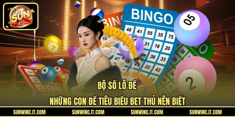 Bộ Số Lô Đề – Những Con Đề Tiêu Biểu Bet Thủ Nên Biết