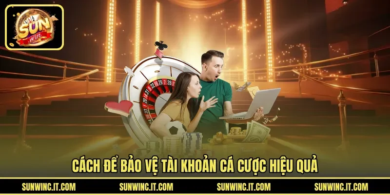 Cách để bảo vệ tài khoản cá cược hiệu quả