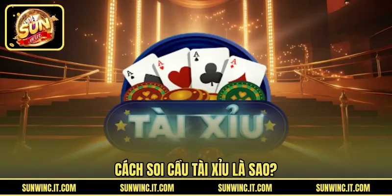 Cách soi cầu tài xỉu là sao?