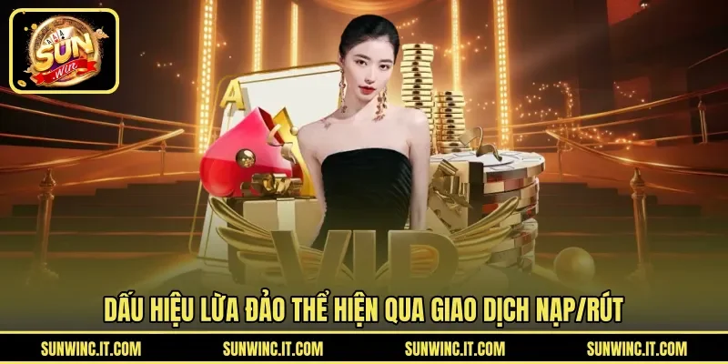 Dấu hiệu lừa đảo thể hiện qua giao dịch nạp/rút