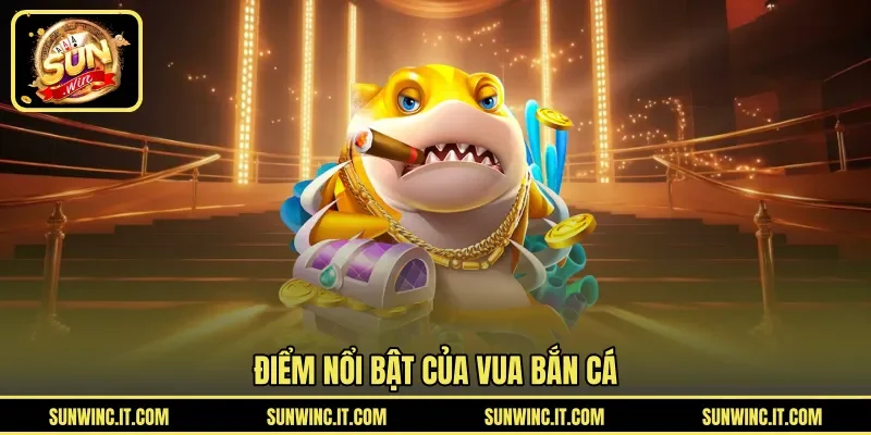 Điểm nổi bật của Vua Bắn Cá