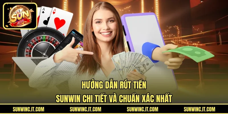 Hướng Dẫn Rút Tiền SUNWIN Chi Tiết Và Chuẩn Xác Nhất