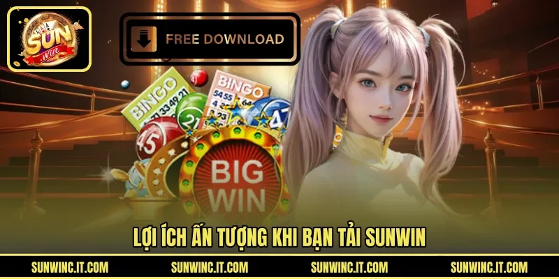 Lợi ích ấn tượng khi bạn tải SUNWIN