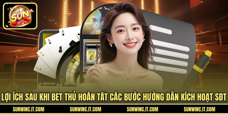 Lợi ích sau khi bet thủ hoàn tất các bước hướng dẫn kích hoạt SĐT