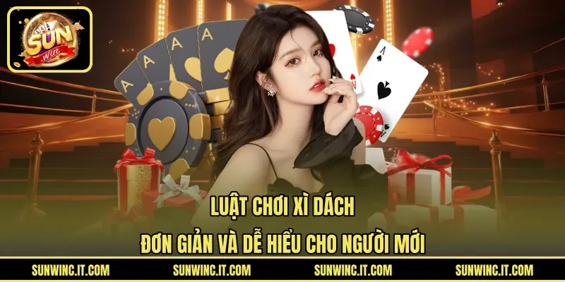 Luật Chơi Xì Dách Đơn Giản Và Dễ Hiểu Cho Người Mới