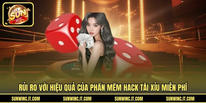 Rủi ro với hiệu quả của phần mềm hack tài xỉu miễn phí