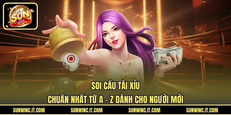 Soi Cầu Tài Xỉu Chuẩn Nhất Từ A - Z Dành Cho Người Mới