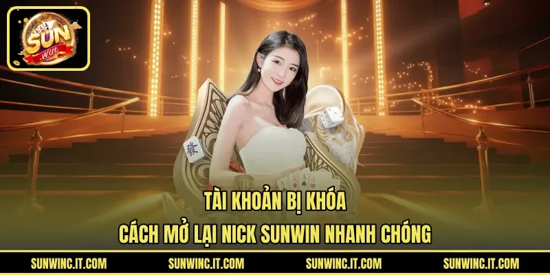 Tài Khoản Bị Khóa – Cách Mở Lại Nick SUNWIN Nhanh Chóng