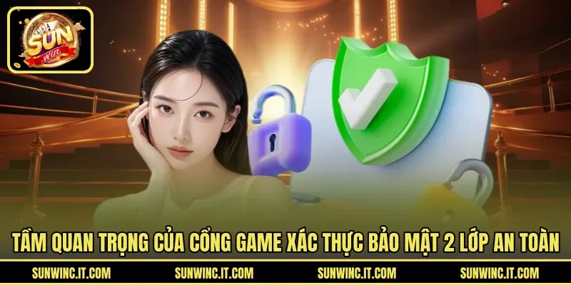 Tầm quan trọng của cổng game xác thực bảo mật 2 lớp an toàn